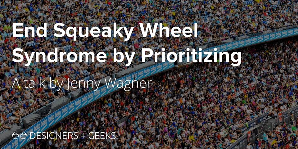 Designers + Geeks: End Squeaky Wheel Syndrome by Prioritizing
